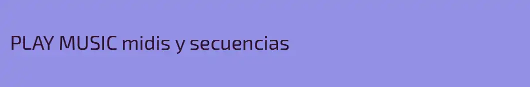 PLAY MUSIC midis y secuencias